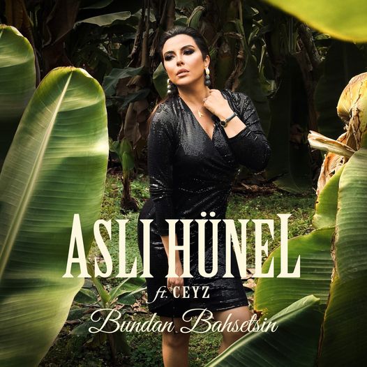 ASLI HÜNEL’DEN YENİ SINGLE: “BUNDAN BAHSETSİN”